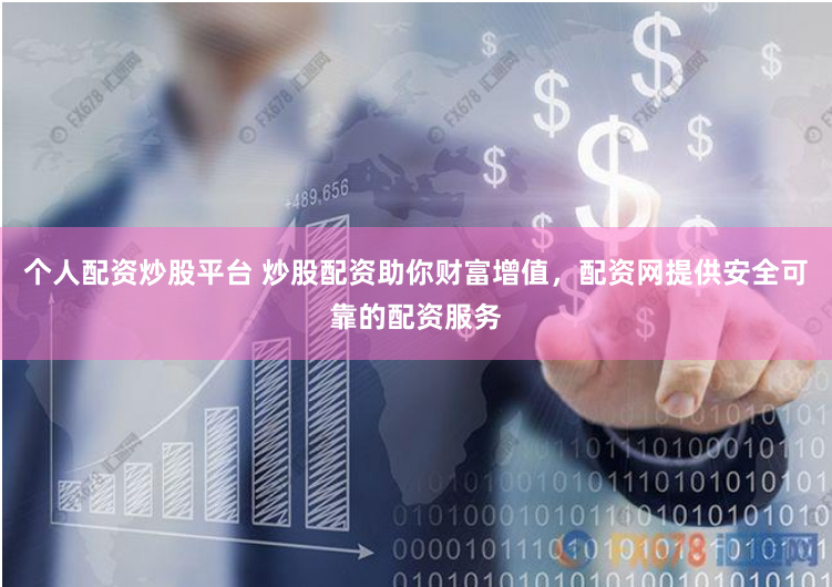 个人配资炒股平台 炒股配资助你财富增值，配资网提供安全可靠的配资服务