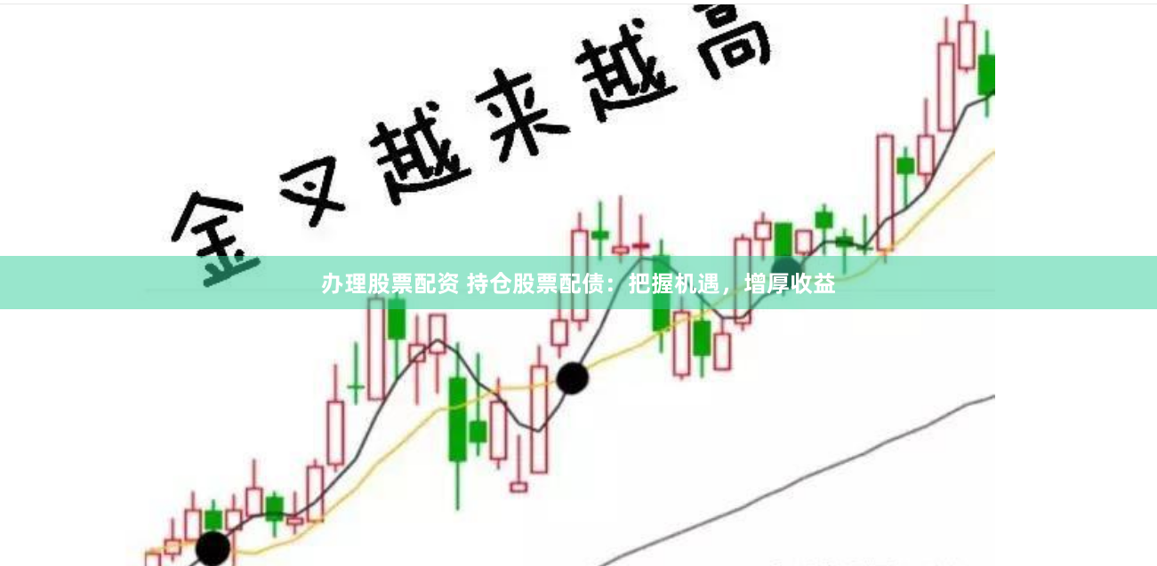 办理股票配资 持仓股票配债：把握机遇，增厚收益