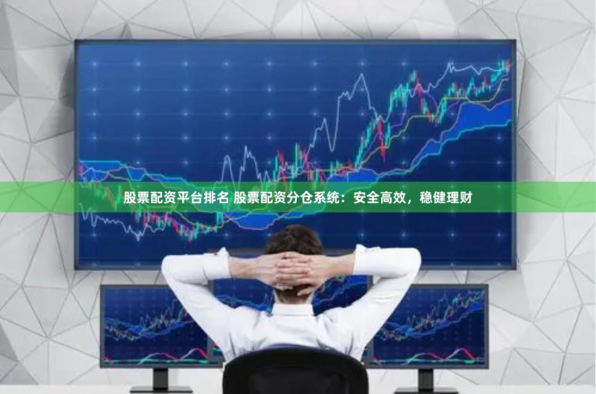 股票配资平台排名 股票配资分仓系统：安全高效，稳健理财