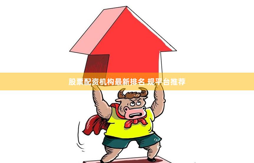 股票配资机构最新排名 规平台推荐