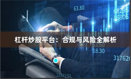 杠杆炒股平台：合规与风险全解析
