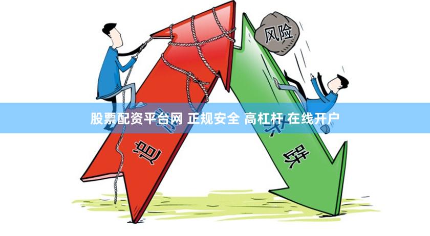 股票配资平台网 正规安全 高杠杆 在线开户