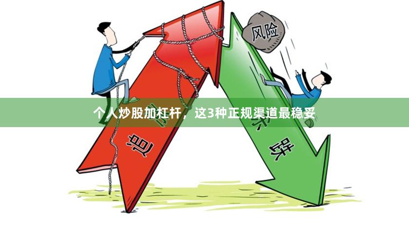 个人炒股加杠杆，这3种正规渠道最稳妥